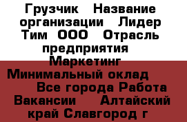 Грузчик › Название организации ­ Лидер Тим, ООО › Отрасль предприятия ­ Маркетинг › Минимальный оклад ­ 25 700 - Все города Работа » Вакансии   . Алтайский край,Славгород г.